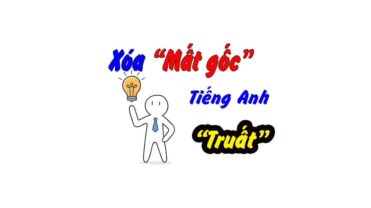Cách Học Tiếng Anh Cho Người Mất Gốc
