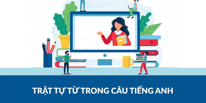 Cách Sắp Xếp Từ Tiếng Anh Trong Câu
