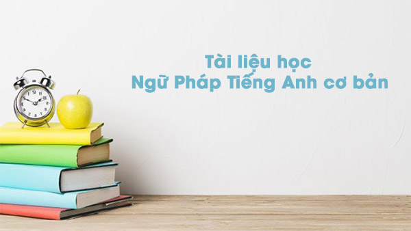 Tổng Hợp Tài Liệu Ngữ Pháp Tiếng Anh Cơ Bản