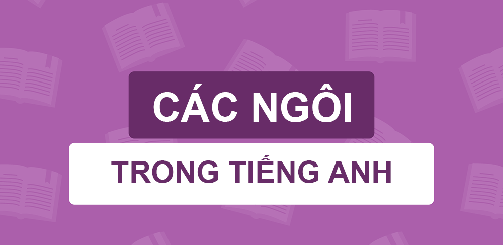 Tổng Quan Về Các Ngôi Trong Tiếng Anh