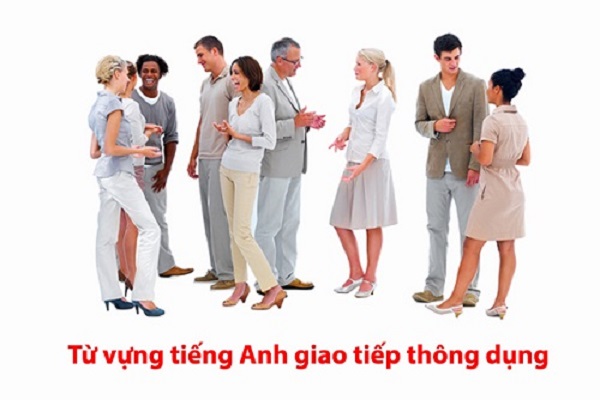 Tổng hợp từ vựng tiếng Anh giao tiếp theo chủ đề thông dụng nhất