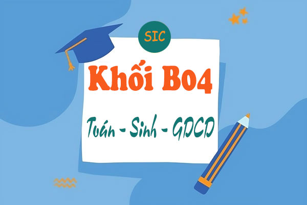 Khối B04 gồm những môn nào? Xét ngành nào? Trường Nào?