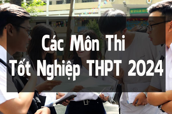 Cập nhật mới nhất về các môn thi tốt nghiệp THPT 2024
