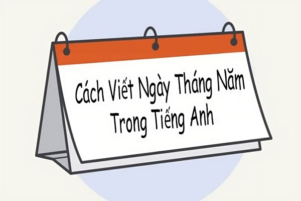 Cách Viết Ngày Tháng Năm Tiếng Anh