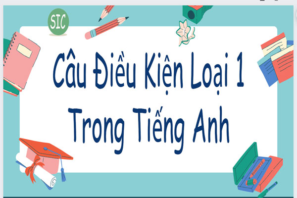 Cách Dùng Câu Điều Kiện Loại 1 Trong Tiếng Anh