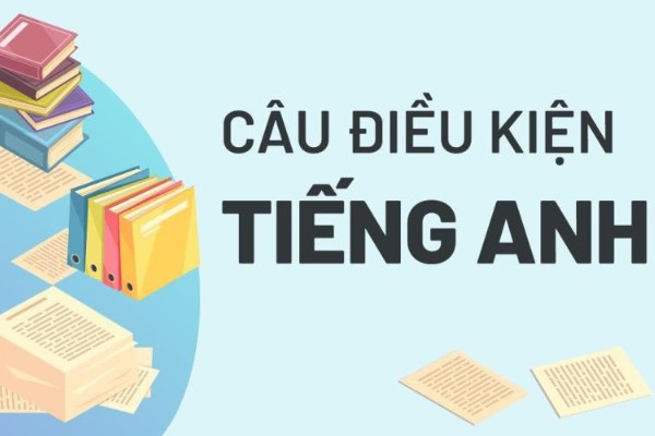 Cấu trúc và cách dùng câu điều kiện trong tiếng Anh