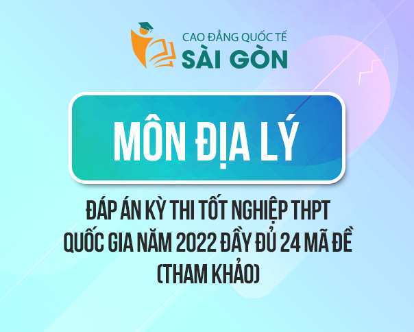 Đáp Án Đề Thi Tốt Nghiệp THPT Quốc Gia 2022 Môn Địa Lý Tất Cả 24 Mã Đề