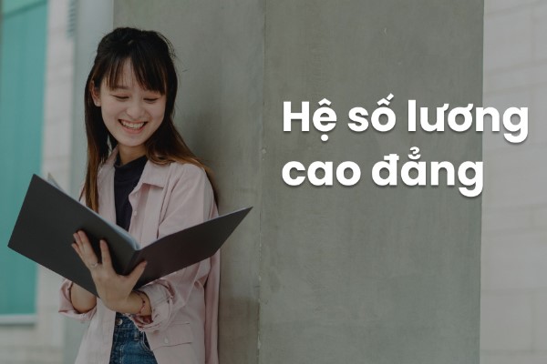 Tìm hiểu hệ số lương Cao đẳng mới nhất