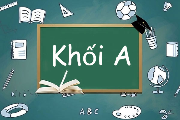 Khối A gồm những môn nào? Các ngành khối A hot nhất hiện nay!