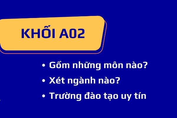 Khối A02 gồm những môn nào? Ngành nào? Các trường xét tuyển