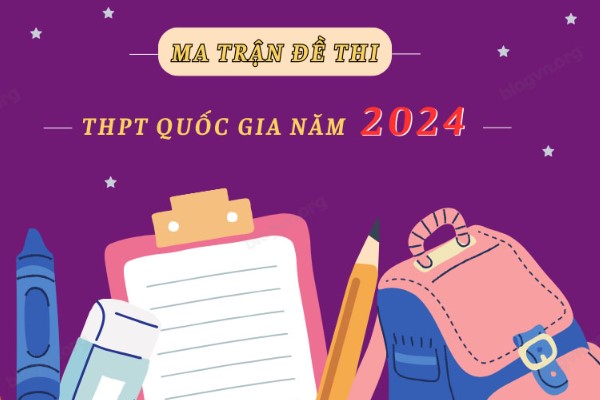 Cập nhật chi tiết ma trận đề thi THPT Quốc gia 2024