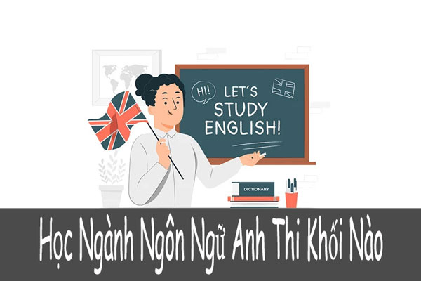 Ngành Ngôn ngữ Anh thi khối nào? Lời khuyên tuyển sinh 2025