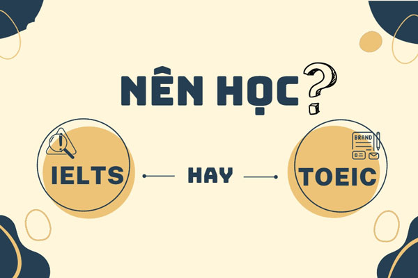 Nên học TOEIC hay IELTS? Khác biệt của từng loại chứng chỉ