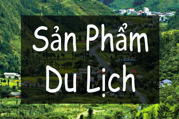 Sản phẩm du lịch là gì? Các loại sản phẩm du lịch hiện nay