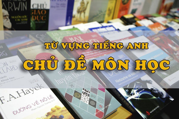 Tên Các Môn Học Bằng Tiếng Anh Phổ Biến Nhất