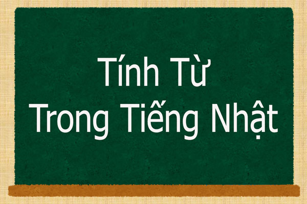 Tính Từ Và Cách Sử Dụng Trong Tiếng Nhật