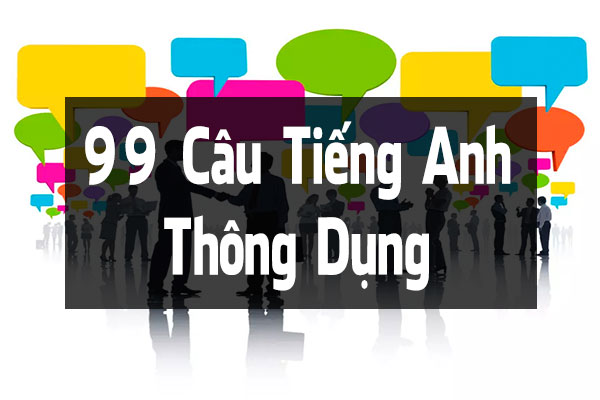 Tổng Hợp 99 Câu Tiếng Anh Thông Dụng Nhất