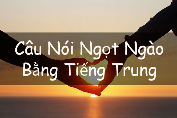 Tổng Hợp Những Câu Nói Ngọt Ngào Bằng Tiếng Trung