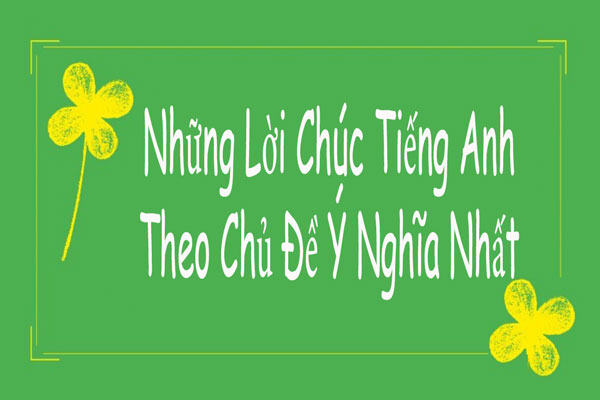 Tổng Hợp Những Lời Chúc Bằng Tiếng Anh Theo Chủ Đề
