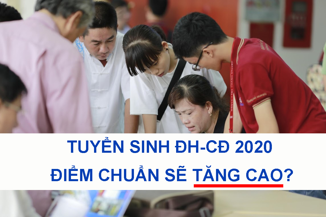 TUYỂN SINH ĐH-CĐ 2020: ĐIỂM CHUẨN SẼ TĂNG CAO?