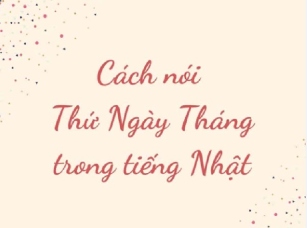 Kiến thức cơ bản về thứ ngày tháng trong tiếng Nhật